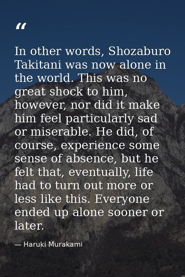 In other words, Shozaburo Takitani was now alone in the world. This was no great shock to him, however, nor did it make  — Haruki Murakami