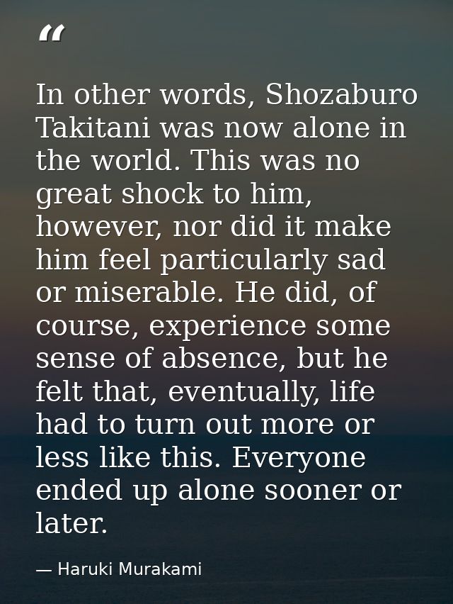 In other words, Shozaburo Takitani was now alone in the world. This was no great shock to him, however, nor did it make  — Haruki Murakami