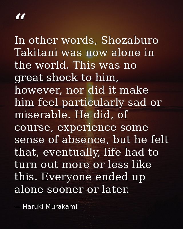In other words, Shozaburo Takitani was now alone in the world. This was no great shock to him, however, nor did it make  — Haruki Murakami