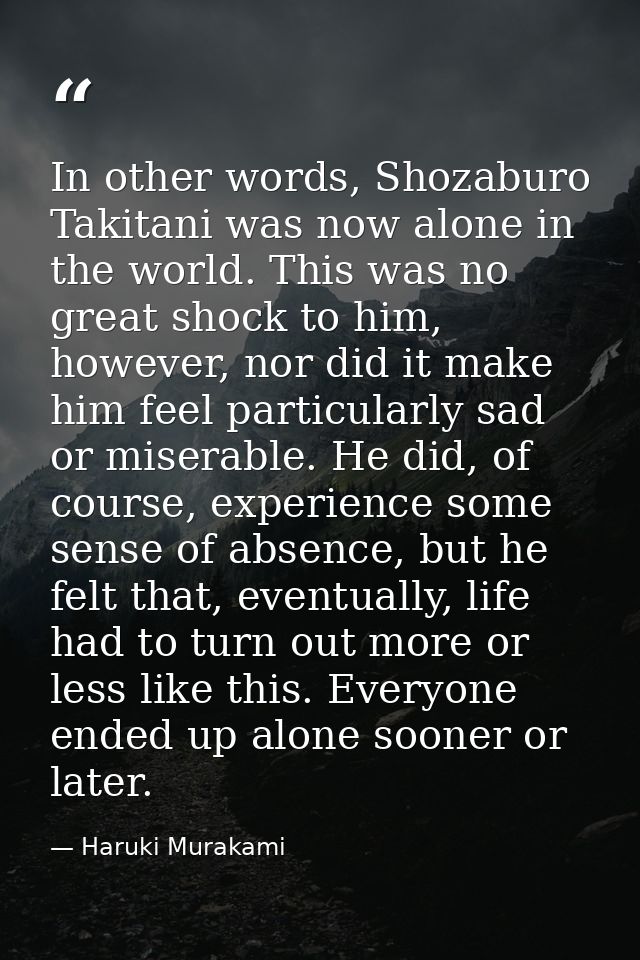 In other words, Shozaburo Takitani was now alone in the world. This was no great shock to him, however, nor did it make  — Haruki Murakami