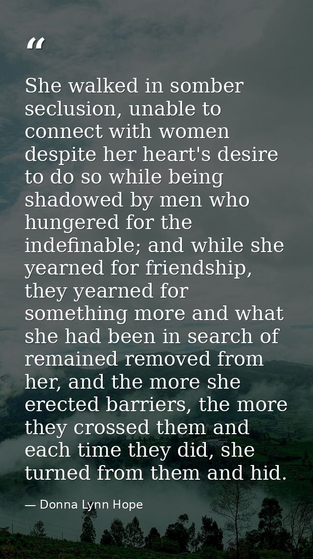 She walked in somber seclusion, unable to connect with women despite her heart's desire to do so while being shadowed by — Donna Lynn Hope