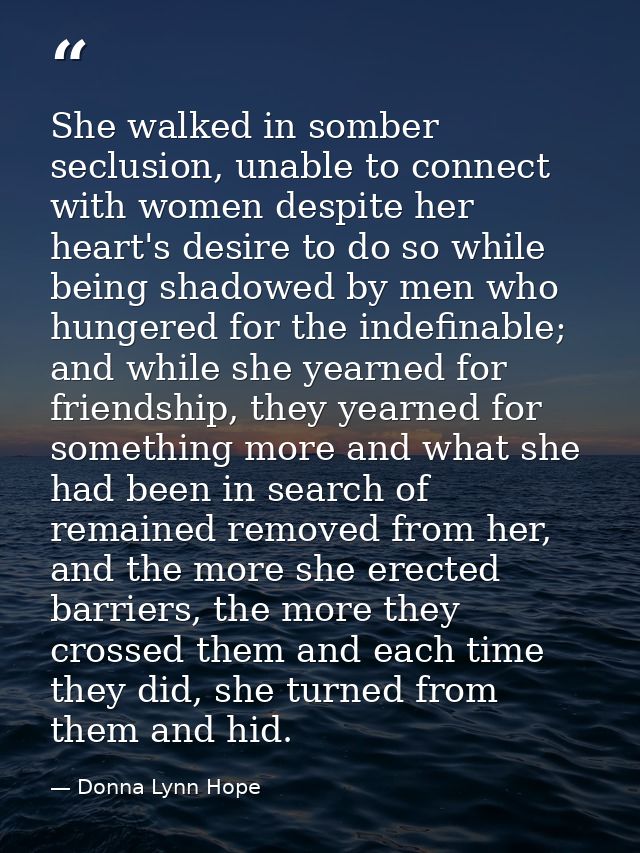 She walked in somber seclusion, unable to connect with women despite her heart's desire to do so while being shadowed by — Donna Lynn Hope