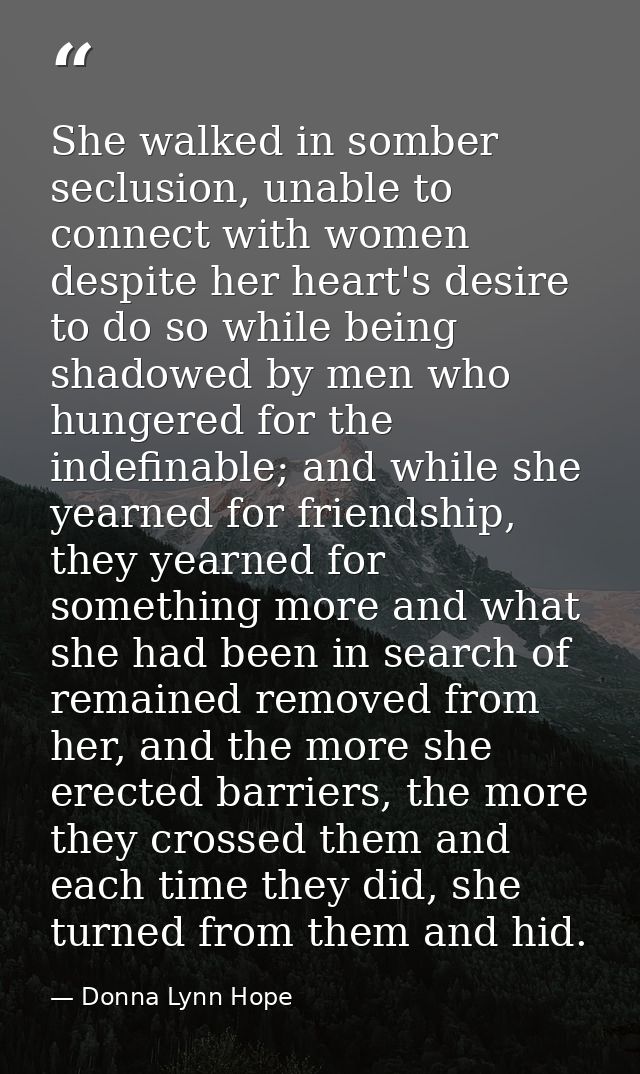 She walked in somber seclusion, unable to connect with women despite her heart's desire to do so while being shadowed by — Donna Lynn Hope