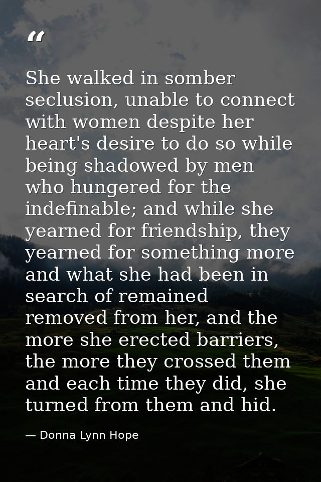 She walked in somber seclusion, unable to connect with women despite her heart's desire to do so while being shadowed by — Donna Lynn Hope