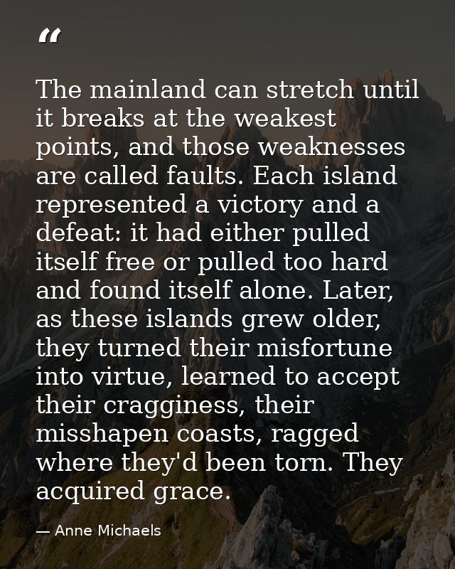 The mainland can stretch until it breaks at the weakest points, and those weaknesses are called faults. Each island repr — Anne Michaels