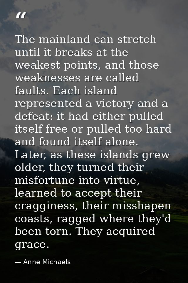 The mainland can stretch until it breaks at the weakest points, and those weaknesses are called faults. Each island repr — Anne Michaels