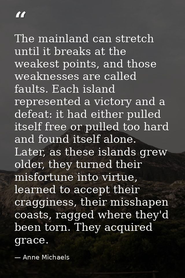 The mainland can stretch until it breaks at the weakest points, and those weaknesses are called faults. Each island repr — Anne Michaels