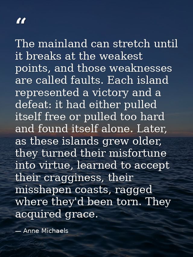 The mainland can stretch until it breaks at the weakest points, and those weaknesses are called faults. Each island repr — Anne Michaels