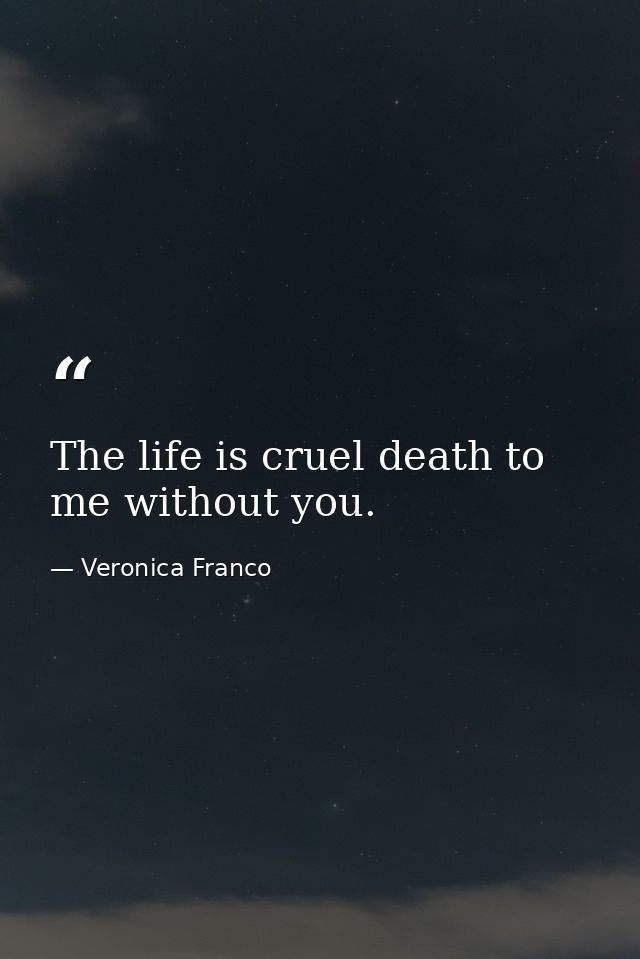 The life is cruel death to me without you. — Veronica Franco