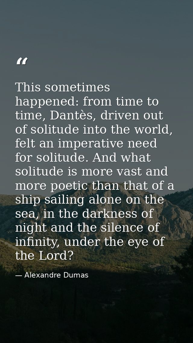 This sometimes happened: from time to time, Dantès, driven out of solitude into the world, felt an imperative need for s — Alexandre Dumas