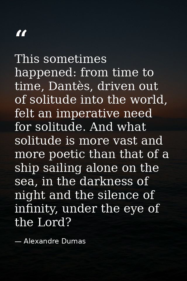 This sometimes happened: from time to time, Dantès, driven out of solitude into the world, felt an imperative need for s — Alexandre Dumas