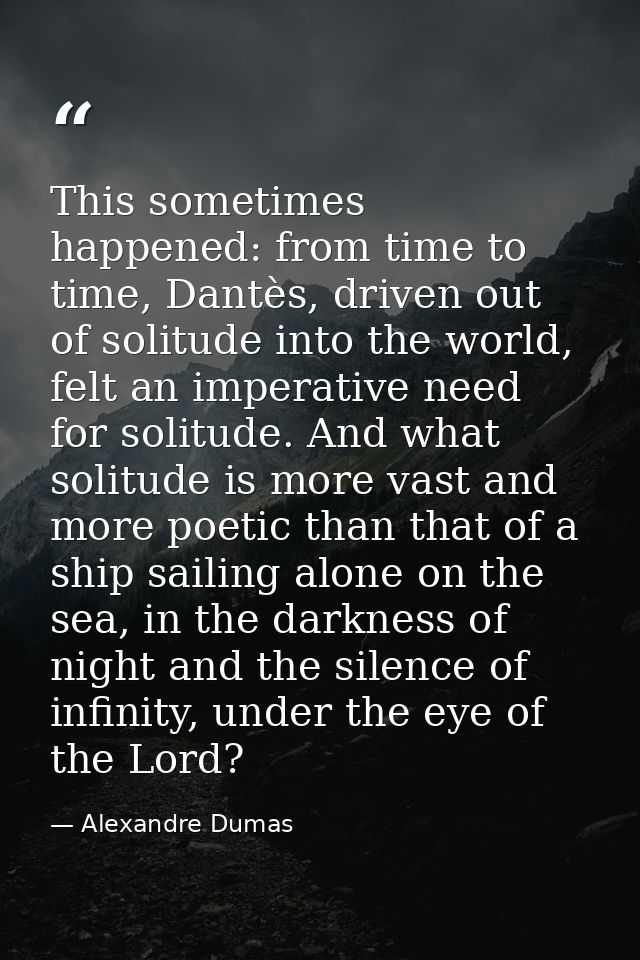 This sometimes happened: from time to time, Dantès, driven out of solitude into the world, felt an imperative need for s — Alexandre Dumas