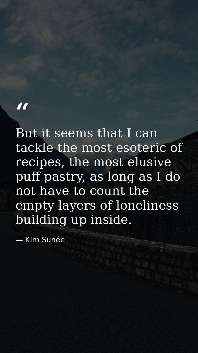 But it seems that I can tackle the most esoteric of recipes, the most elusive puff pastry, as long as I do not have to c — Kim Sunée