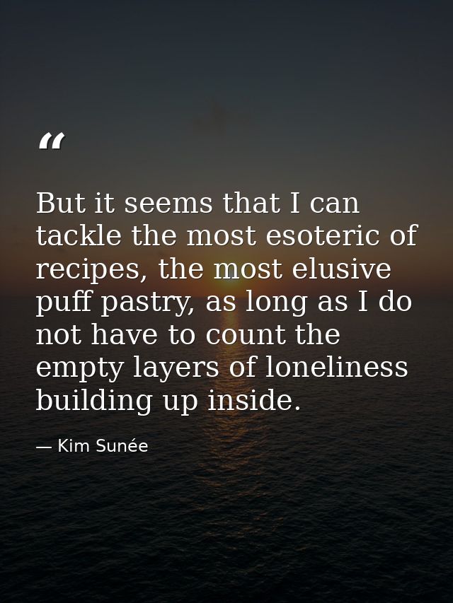But it seems that I can tackle the most esoteric of recipes, the most elusive puff pastry, as long as I do not have to c — Kim Sunée