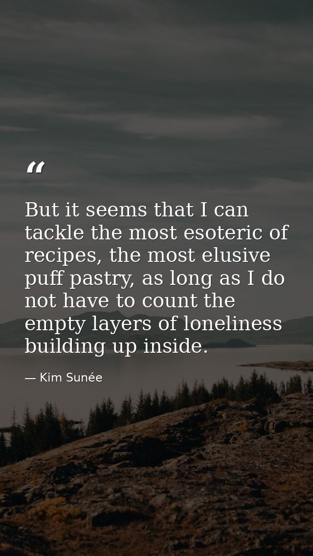 But it seems that I can tackle the most esoteric of recipes, the most elusive puff pastry, as long as I do not have to c — Kim Sunée