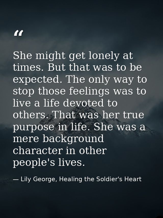 She might get lonely at times. But that was to be expected. The only way to stop those feelings was to live a life devot — Lily George, Healing the Soldier's Heart