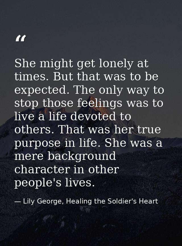 She might get lonely at times. But that was to be expected. The only way to stop those feelings was to live a life devot — Lily George, Healing the Soldier's Heart