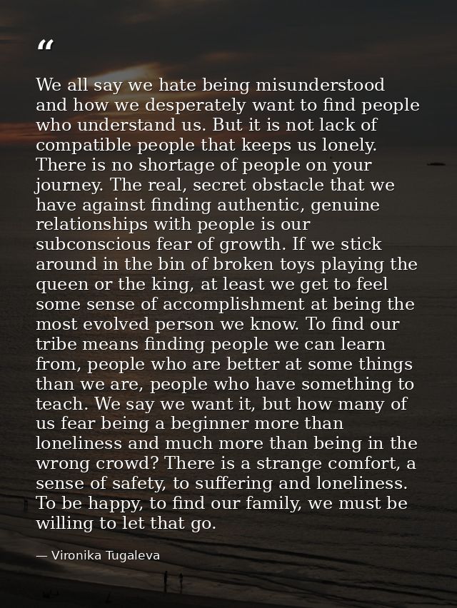 We all say we hate being misunderstood and how we desperately want to find people who understand us. But it is not lack  — Vironika Tugaleva