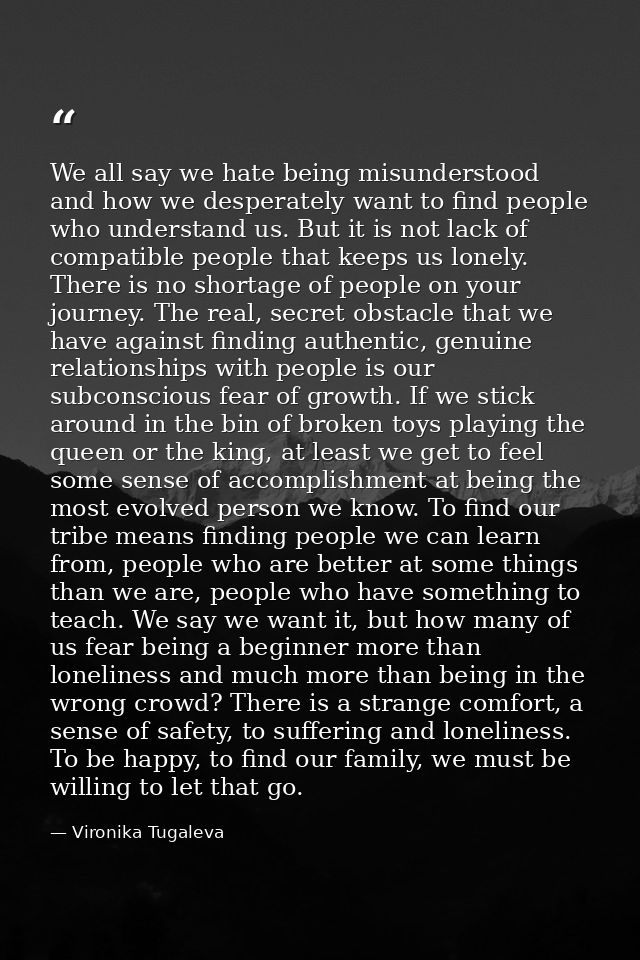 We all say we hate being misunderstood and how we desperately want to find people who understand us. But it is not lack  — Vironika Tugaleva