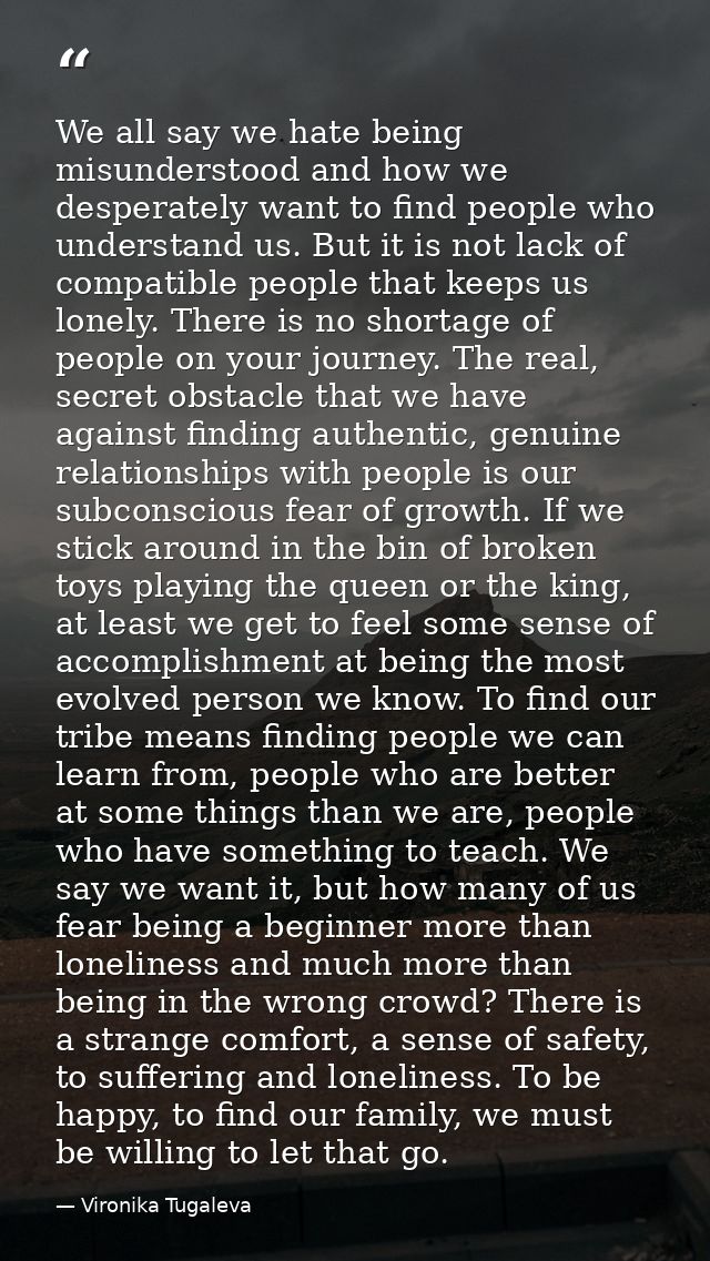 We all say we hate being misunderstood and how we desperately want to find people who understand us. But it is not lack  — Vironika Tugaleva