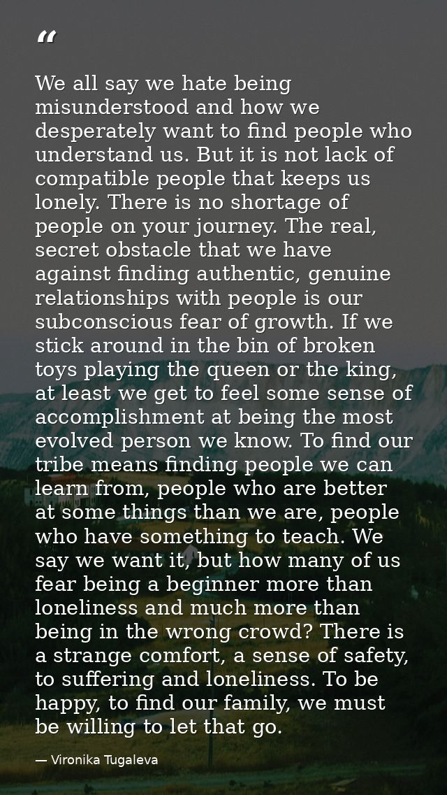 We all say we hate being misunderstood and how we desperately want to find people who understand us. But it is not lack  — Vironika Tugaleva