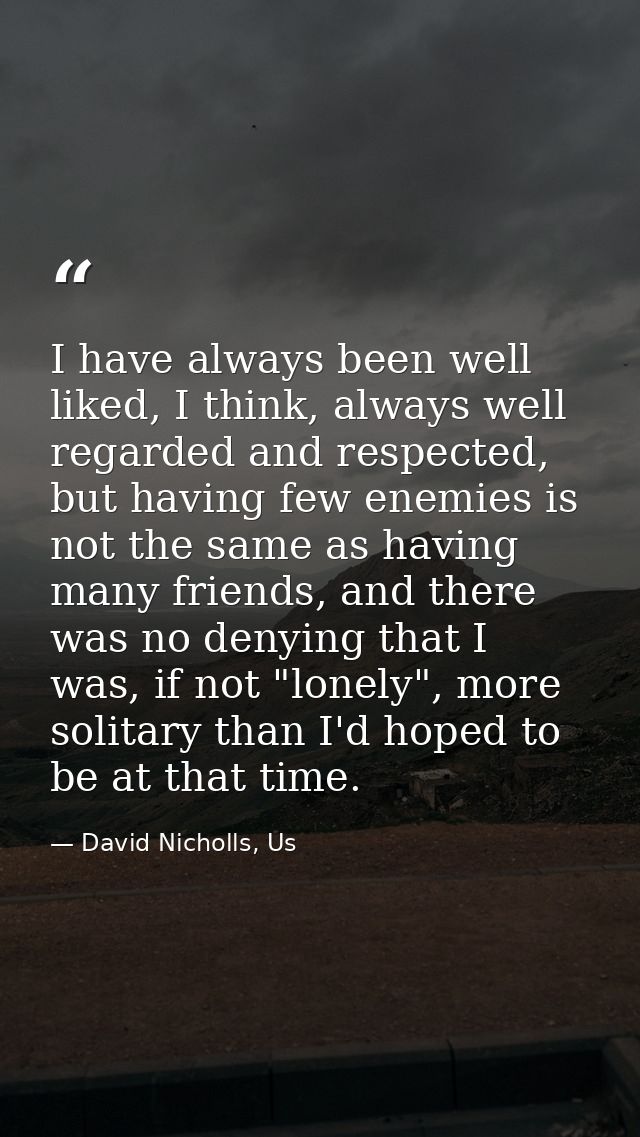 I have always been well liked, I think, always well regarded and respected, but having few enemies is not the same as ha — David Nicholls, Us