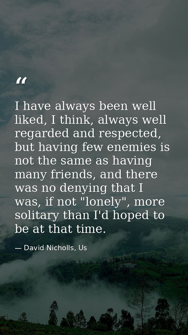 I have always been well liked, I think, always well regarded and respected, but having few enemies is not the same as ha — David Nicholls, Us