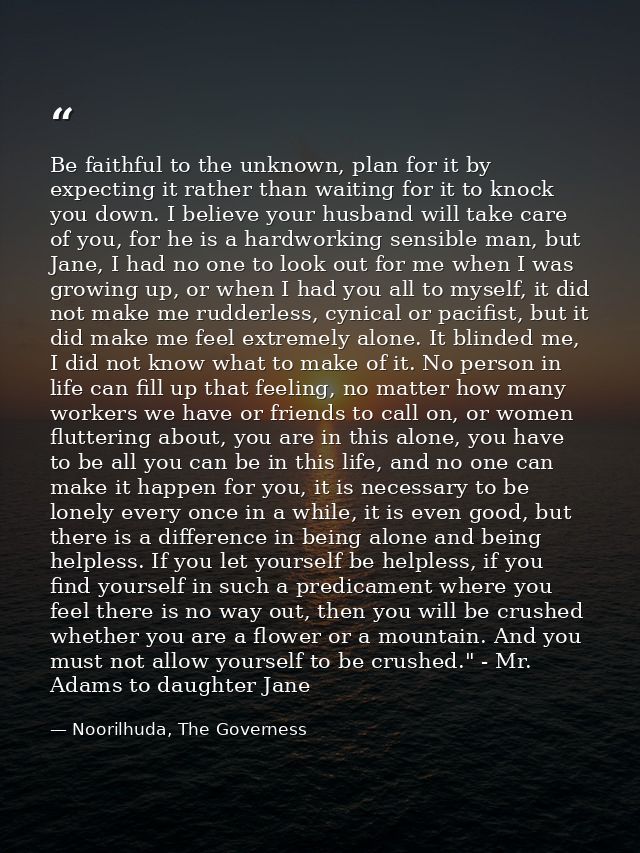 Be faithful to the unknown, plan for it by expecting it rather than waiting for it to knock you down. I believe your hus — Noorilhuda, The Governess