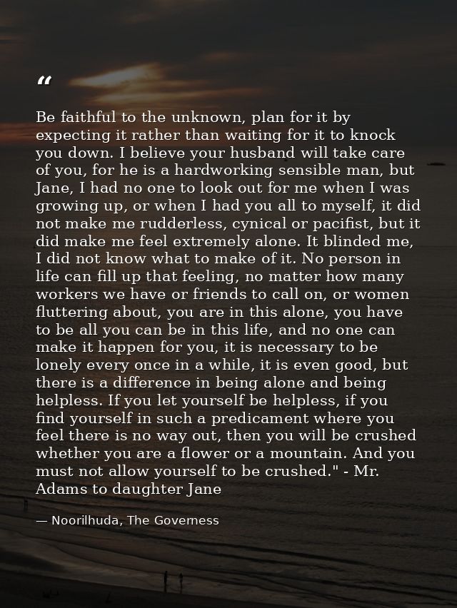 Be faithful to the unknown, plan for it by expecting it rather than waiting for it to knock you down. I believe your hus — Noorilhuda, The Governess