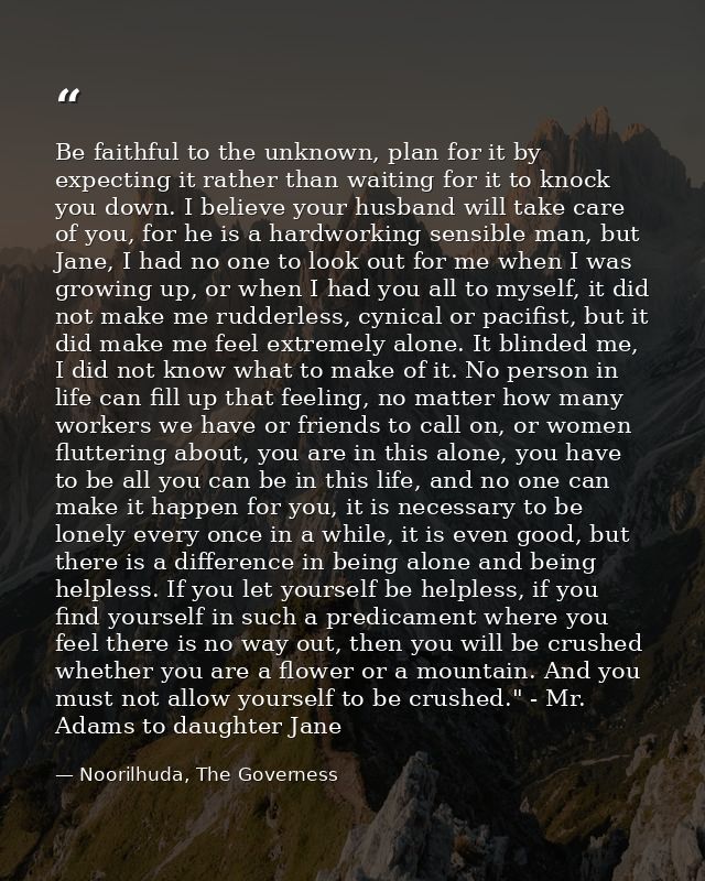 Be faithful to the unknown, plan for it by expecting it rather than waiting for it to knock you down. I believe your hus — Noorilhuda, The Governess