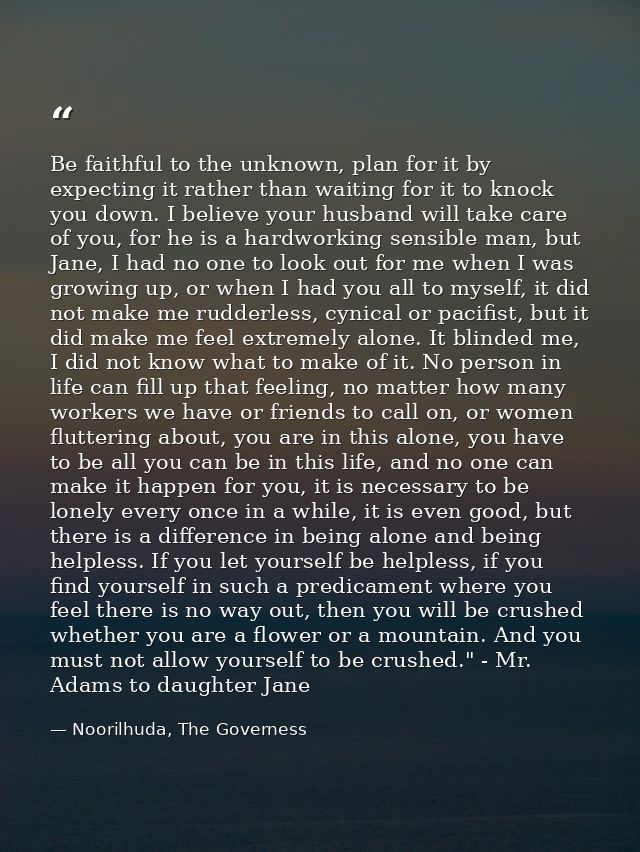 Be faithful to the unknown, plan for it by expecting it rather than waiting for it to knock you down. I believe your hus — Noorilhuda, The Governess