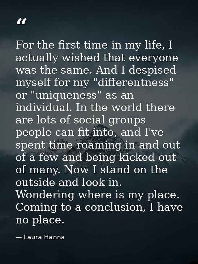 For the first time in my life, I actually wished that everyone was the same. And I despised myself for my "differentness — Laura Hanna