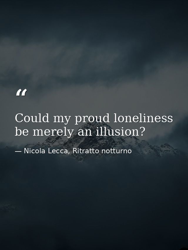 Could my proud loneliness be merely an illusion? — Nicola Lecca, Ritratto notturno