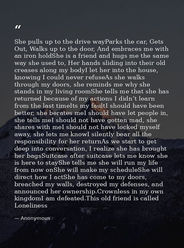 She pulls up to the drive wayParks the car, Gets Out, Walks up to the door, And embraces me with an iron holdShe is a fr — Anonymous