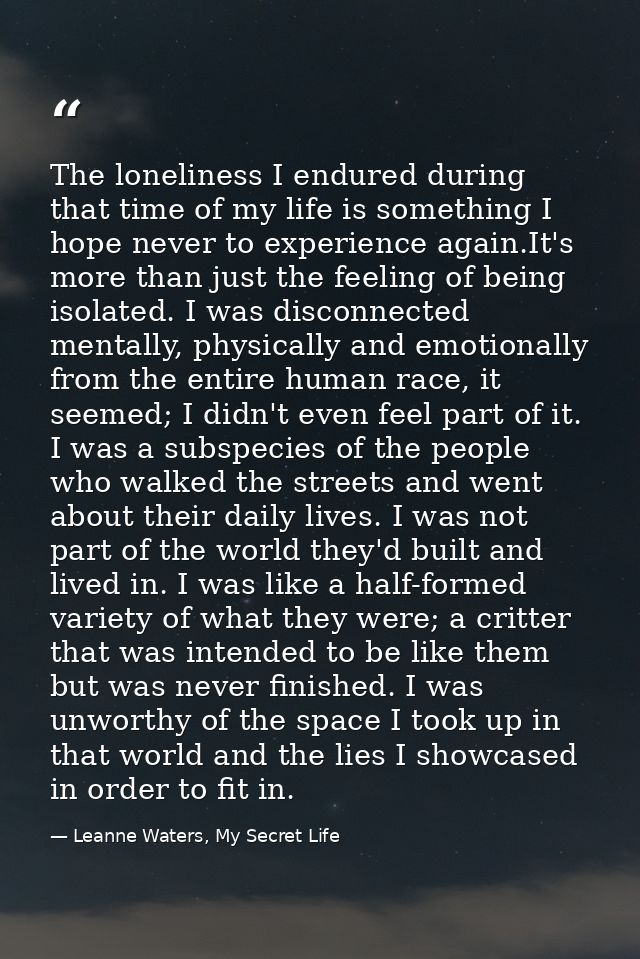 The loneliness I endured during that time of my life is something I hope never to experience again.It's more than just t — Leanne Waters, My Secret Life
