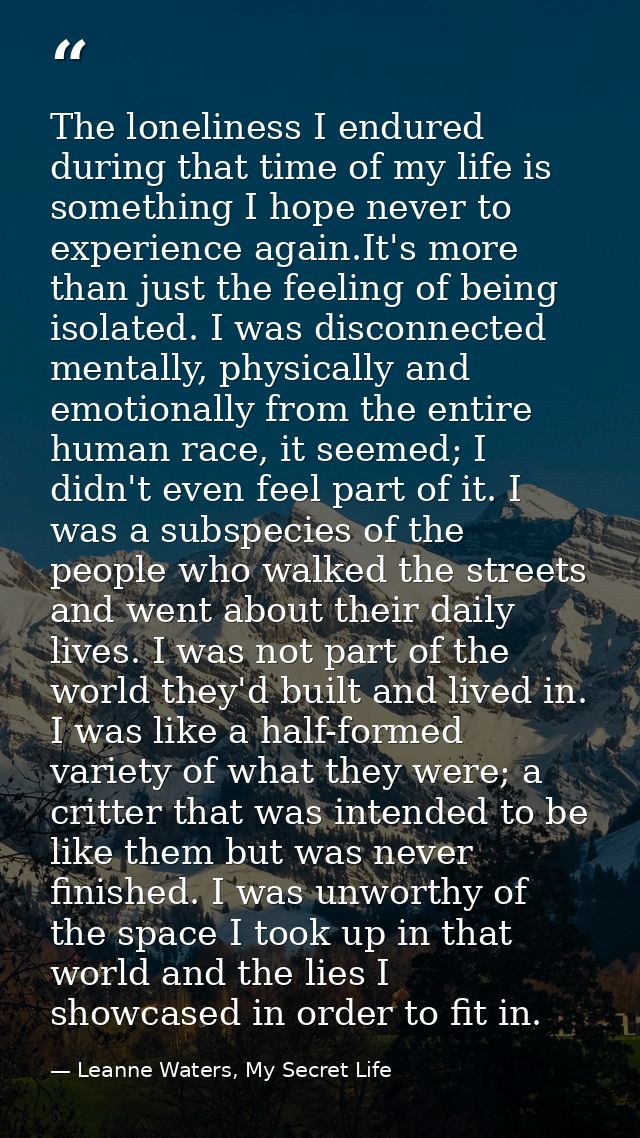 The loneliness I endured during that time of my life is something I hope never to experience again.It's more than just t — Leanne Waters, My Secret Life