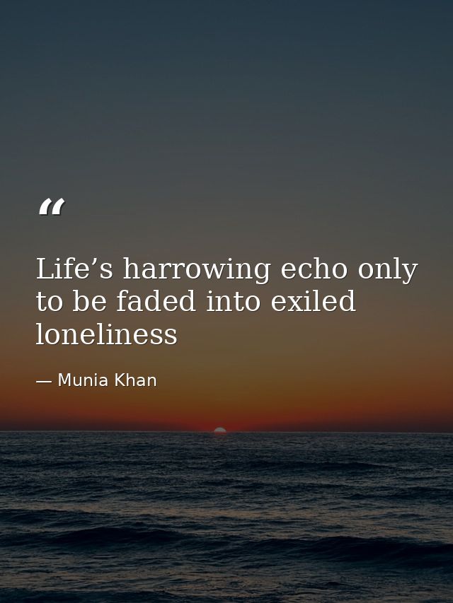 Life’s harrowing echo only to be faded into exiled loneliness — Munia Khan