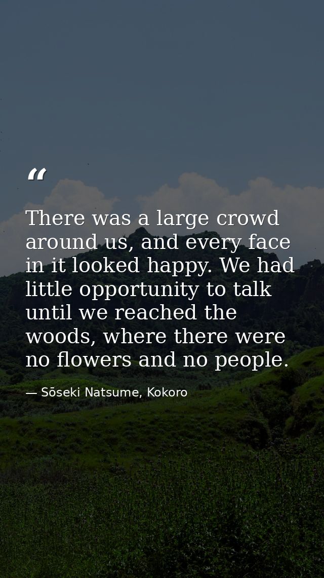 There was a large crowd around us, and every face in it looked happy. We had little opportunity to talk until we reached — Sōseki Natsume, Kokoro
