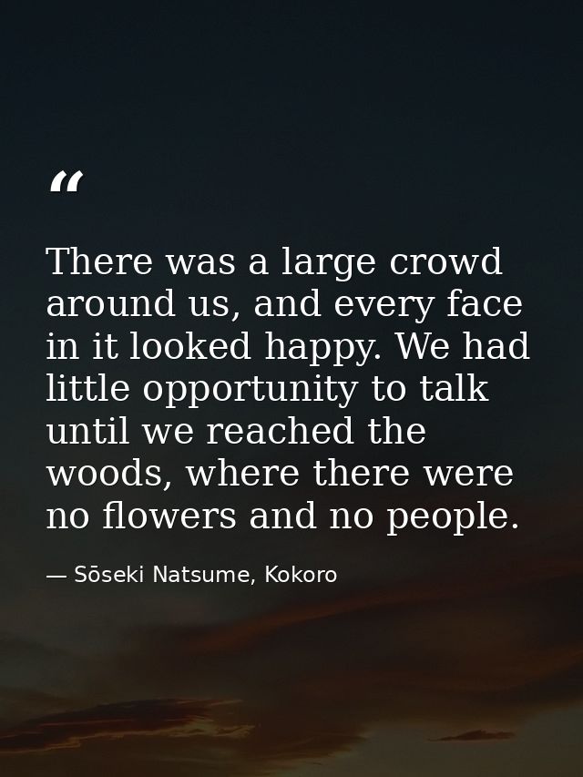 There was a large crowd around us, and every face in it looked happy. We had little opportunity to talk until we reached — Sōseki Natsume, Kokoro
