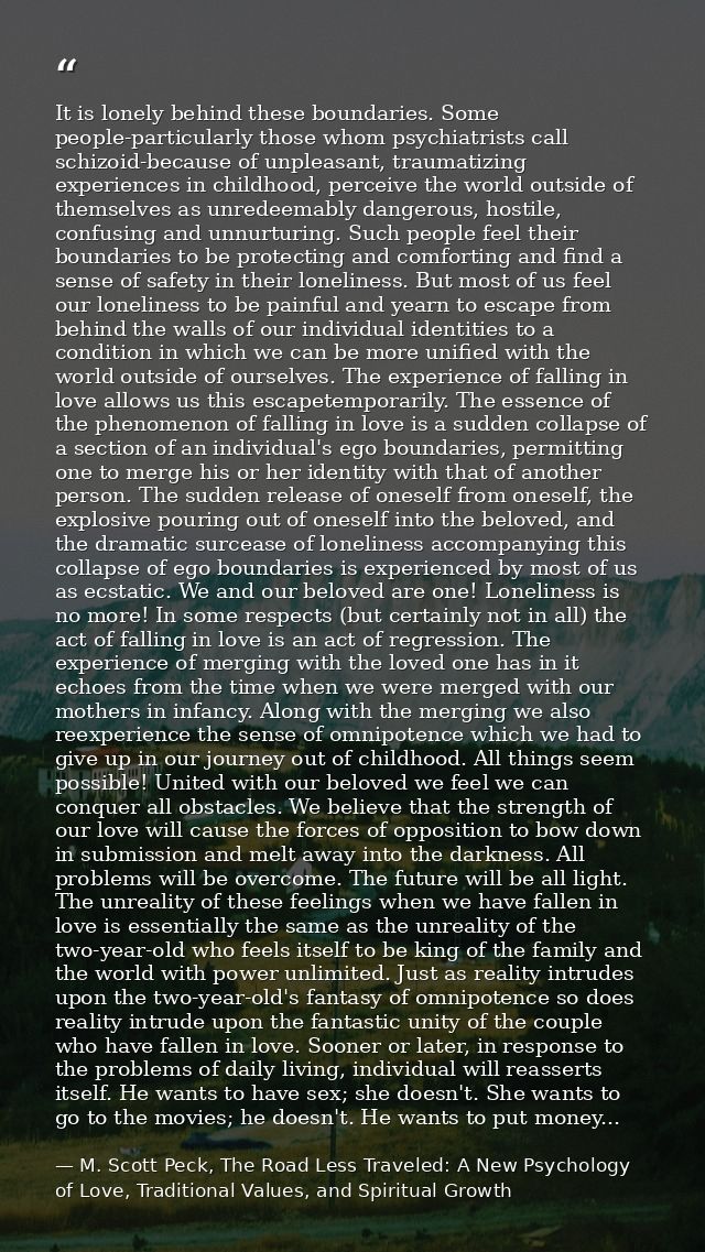It is lonely behind these boundaries. Some people-particularly those whom psychiatrists call schizoid-because of unpleas — M. Scott Peck, The Road Less Traveled: A New Psychology of Love, Traditional Values, and Spiritual Growth