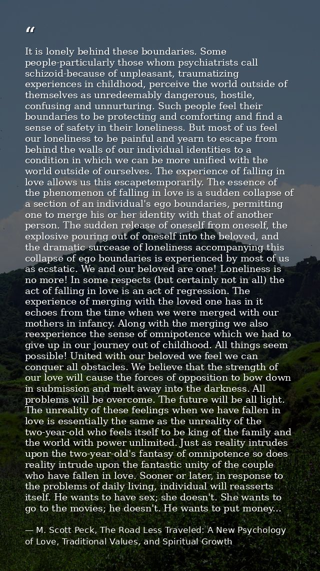 It is lonely behind these boundaries. Some people-particularly those whom psychiatrists call schizoid-because of unpleas — M. Scott Peck, The Road Less Traveled: A New Psychology of Love, Traditional Values, and Spiritual Growth
