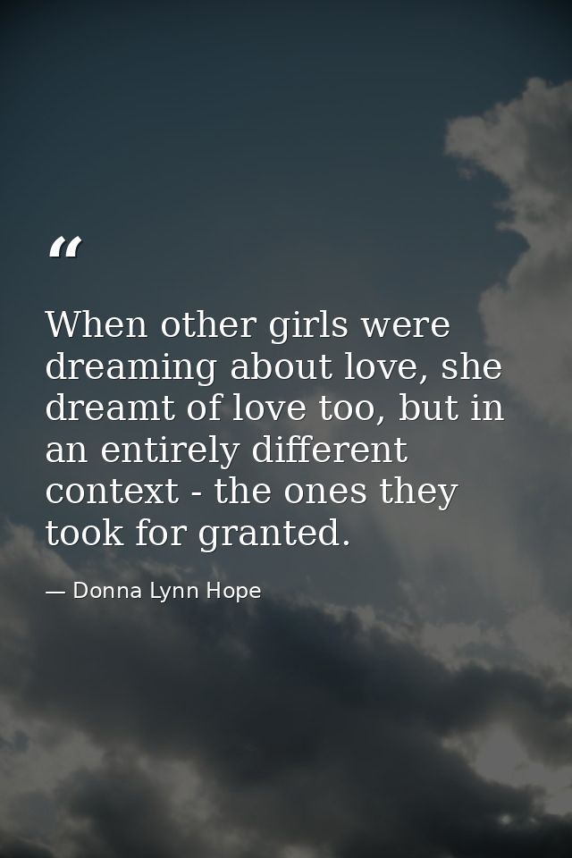 When other girls were dreaming about love, she dreamt of love too, but in an entirely different context - the ones they  — Donna Lynn Hope