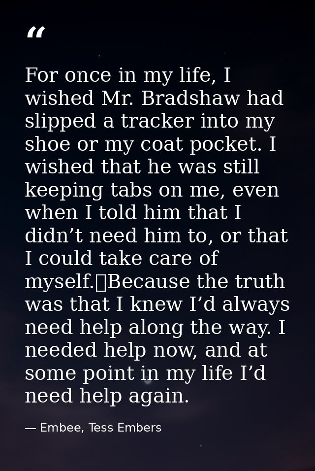 For once in my life, I wished Mr. Bradshaw had slipped a tracker into my shoe or my coat pocket. I wished that he was st — Embee, Tess Embers