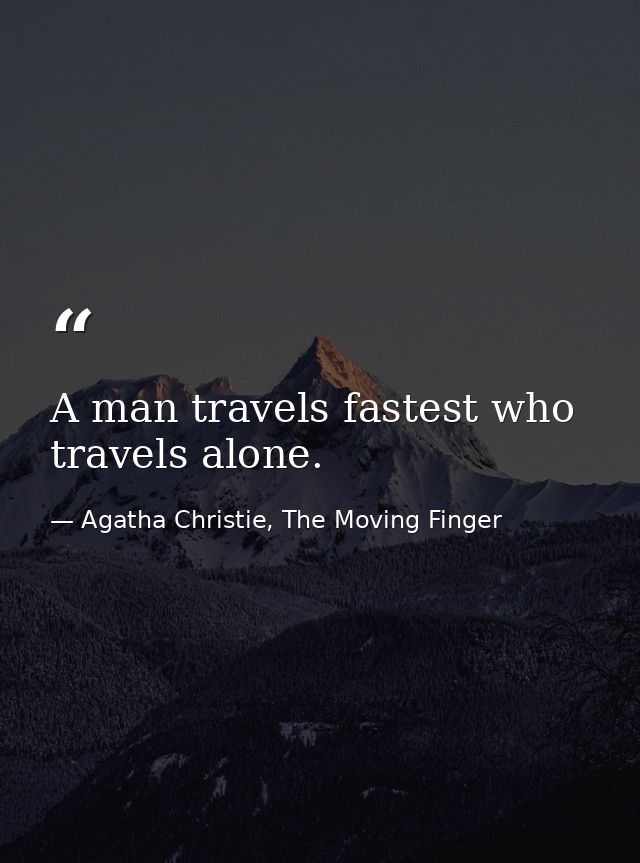 A man travels fastest who travels alone. — Agatha Christie, The Moving Finger
