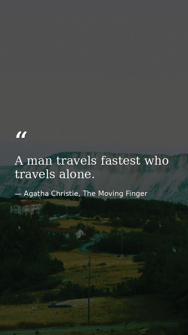 A man travels fastest who travels alone. — Agatha Christie, The Moving Finger