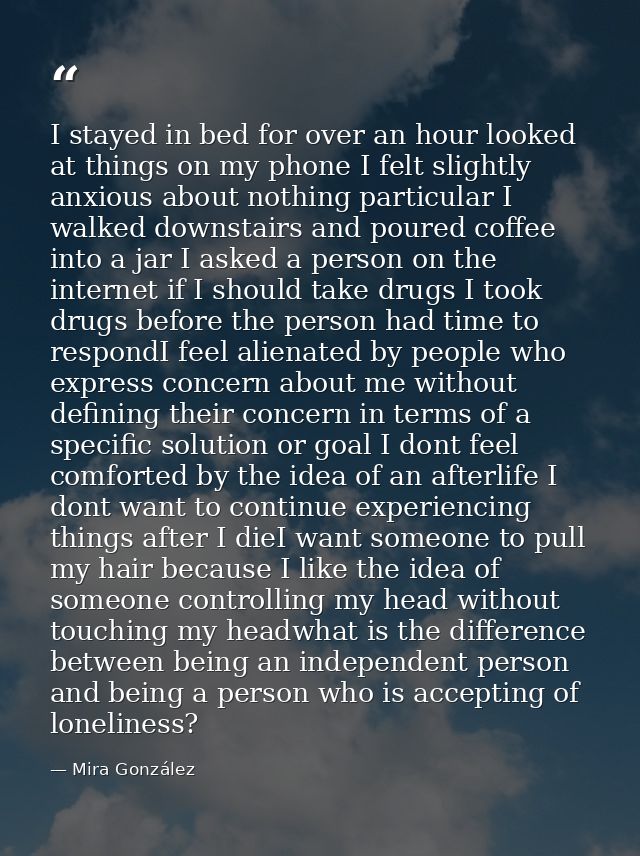 I stayed in bed for over an hour looked at things on my phone I felt slightly anxious about nothing particular I walked  — Mira González