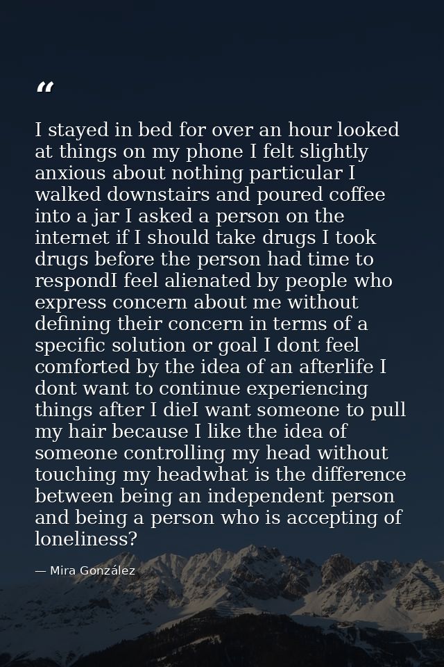 I stayed in bed for over an hour looked at things on my phone I felt slightly anxious about nothing particular I walked  — Mira González