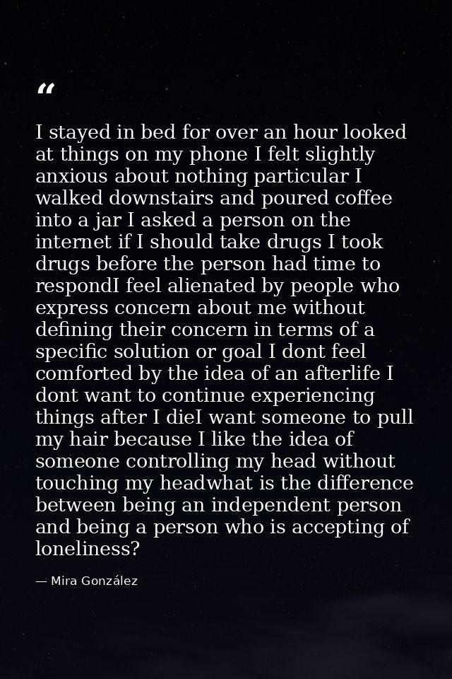 I stayed in bed for over an hour looked at things on my phone I felt slightly anxious about nothing particular I walked  — Mira González