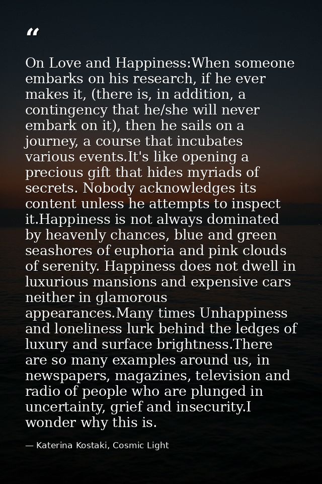On Love and Happiness:When someone embarks on his research, if he ever makes it, (there is, in addition, a contingency t — Katerina Kostaki, Cosmic Light