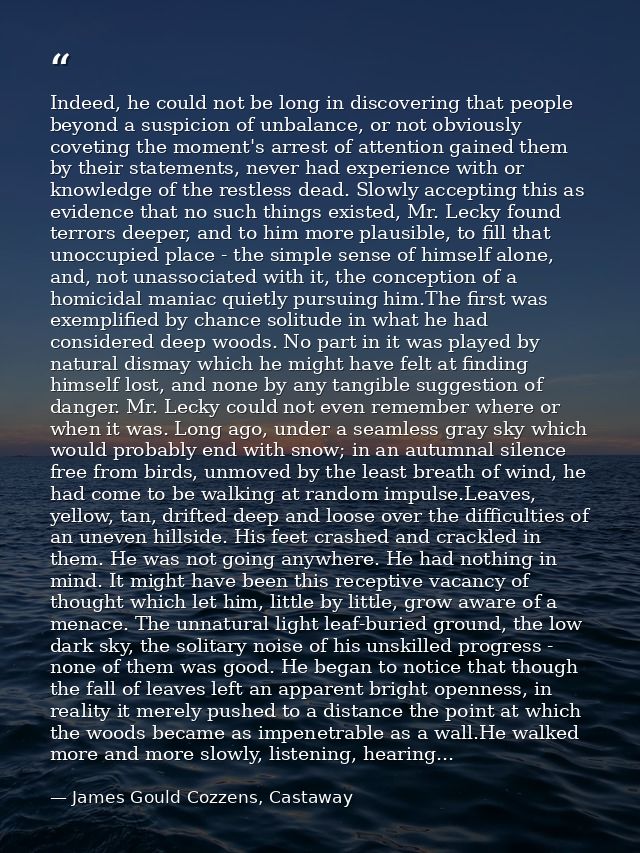 Indeed, he could not be long in discovering that people beyond a suspicion of unbalance, or not obviously coveting the m — James Gould Cozzens, Castaway